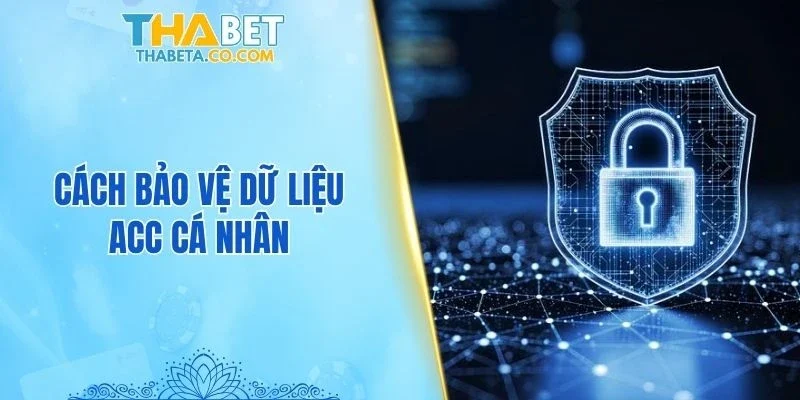 Cách bảo vệ dữ liệu acc cá nhân