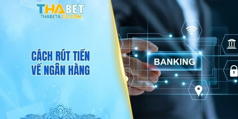Cách rút tiền về ngân hàng
