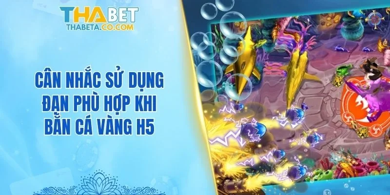 Cân nhắc sử dụng đạn phù hợp khi bắn cá Vàng H5