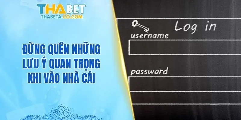Đừng quên những lưu ý quan trọng khi vào nhà cái