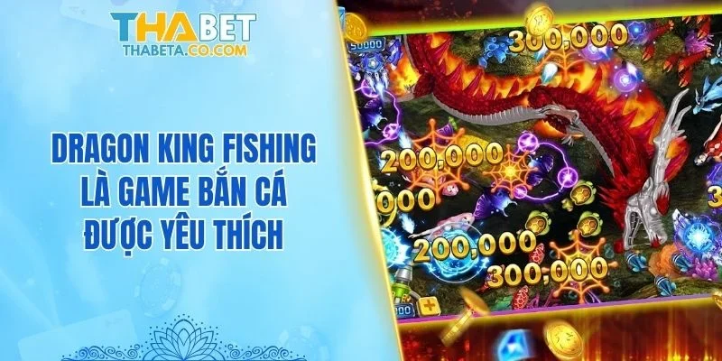 Dragon King Fishing là game bắn cá được yêu thích