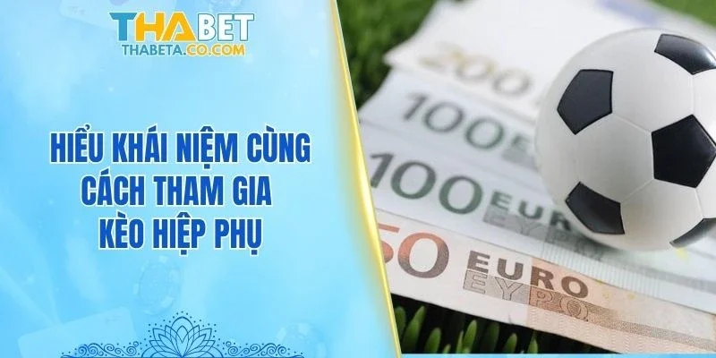 Hiểu khái niệm cùng cách tham gia kèo hiệp phụ