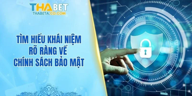 Tìm hiểu khái niệm rõ ràng về chính sách bảo mật