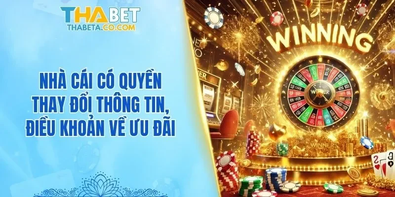 Nhà cái có quyền thay đổi thông tin, điều khoản về ưu đãi