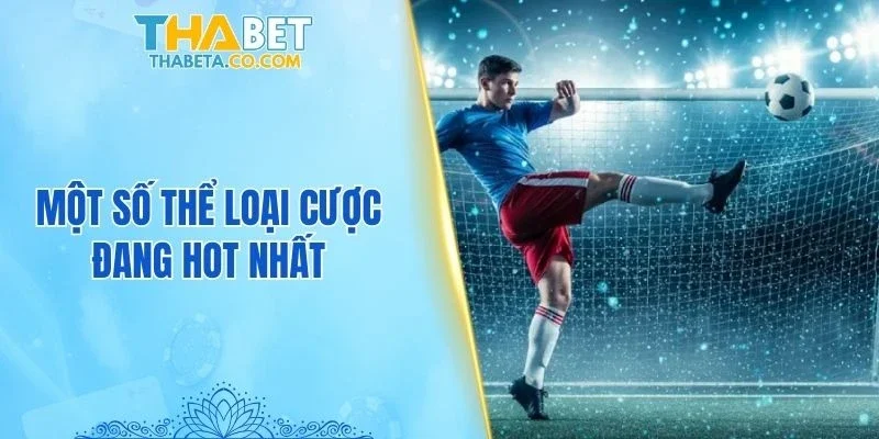 Một số thể loại cược đang hot nhất