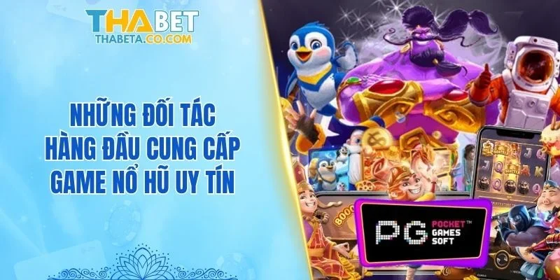 Những đối tác hàng đầu cung cấp game nổ hũ uy tín