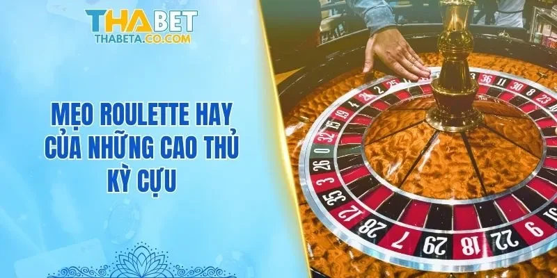 Mẹo Roulette hay của những cao thủ kỳ cựu