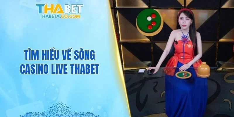 Tìm hiểu về sòng casino live THABET