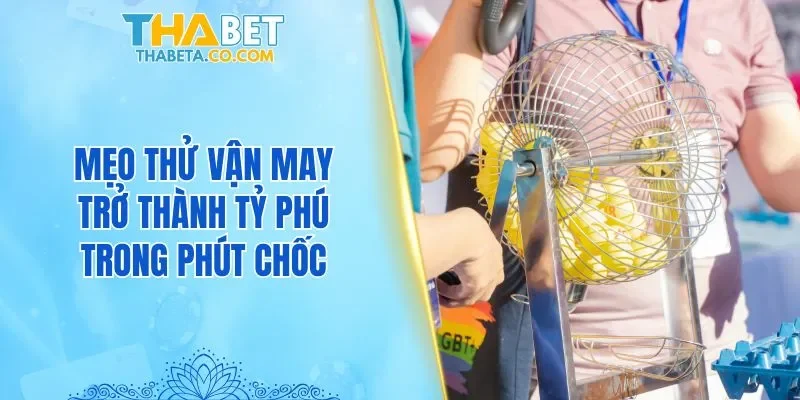 Mẹo thử vận may trở thành tỷ phú trong phút chốc